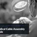 medical cable assembly manufacturers: what to look for (2026)